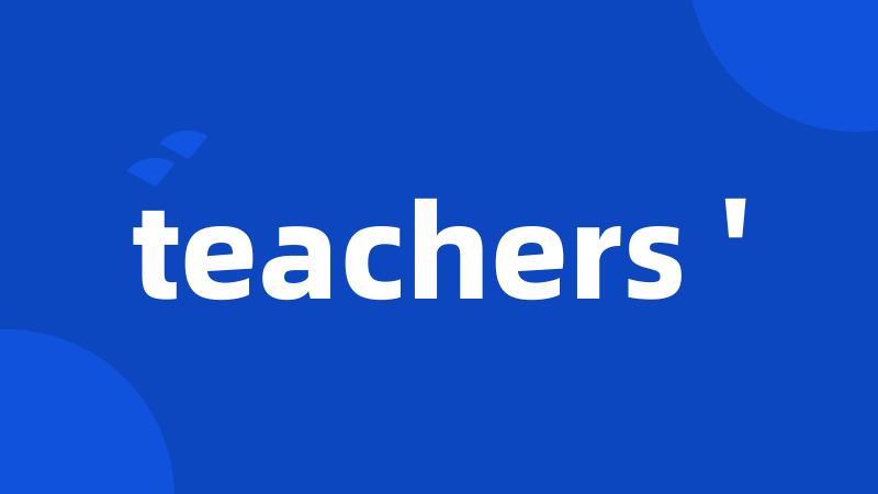 teachers '