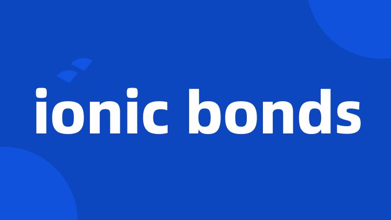 ionic bonds