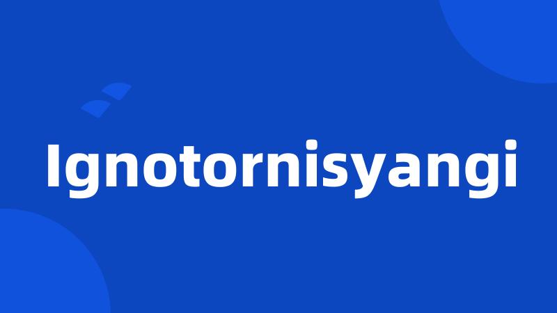 Ignotornisyangi