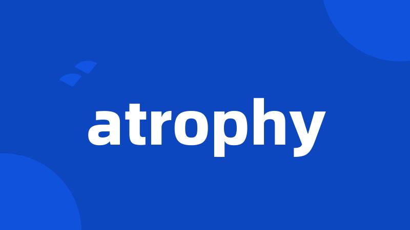 atrophy