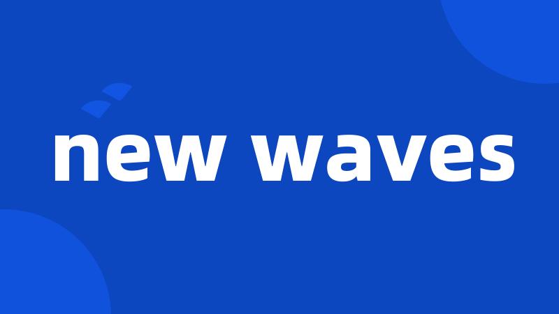 new waves