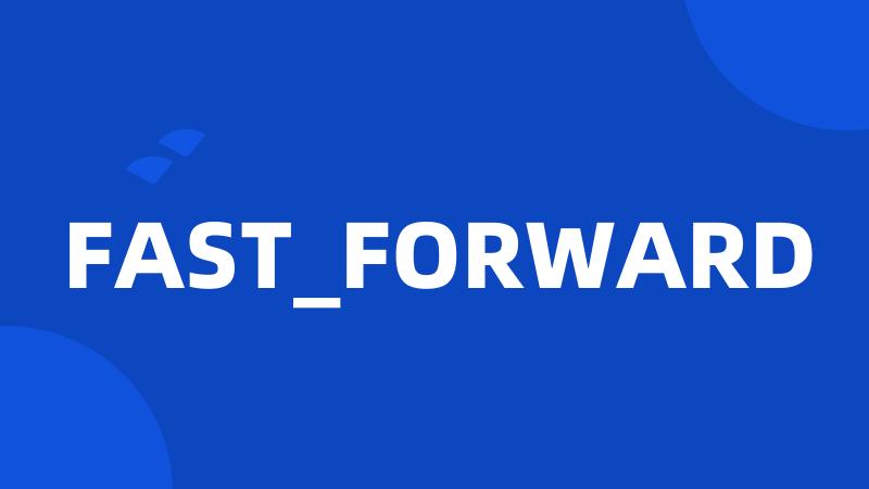 FAST_FORWARD