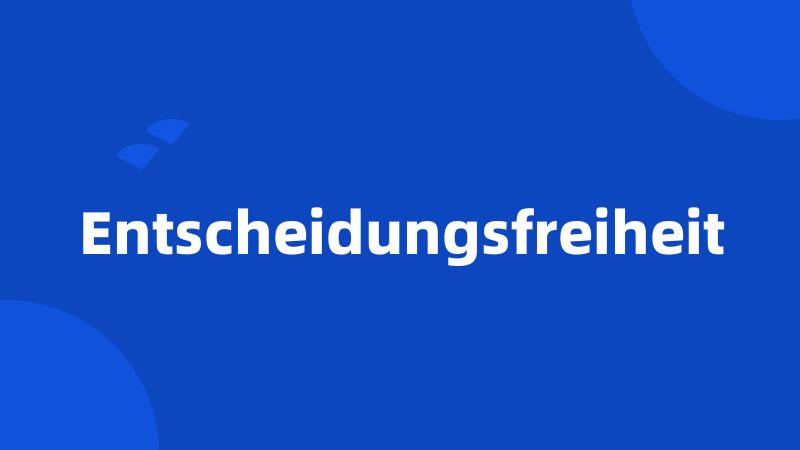 Entscheidungsfreiheit