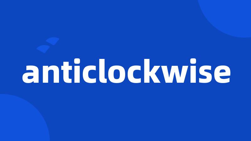 anticlockwise