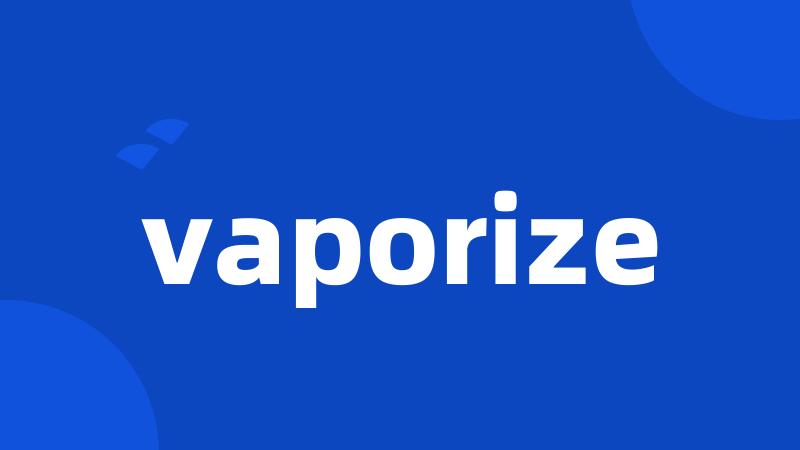 vaporize