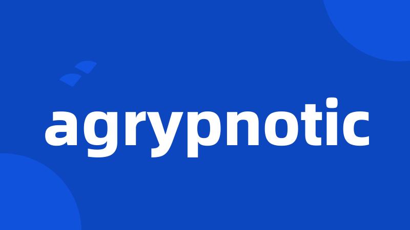 agrypnotic