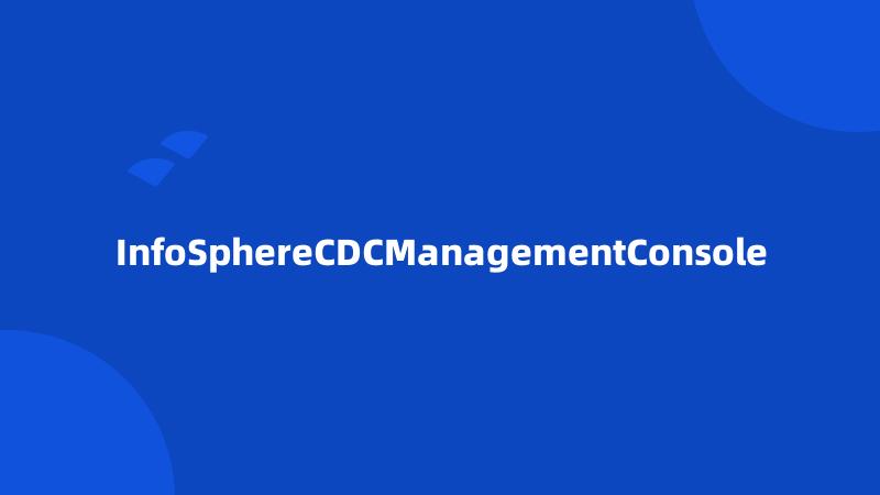 InfoSphereCDCManagementConsole