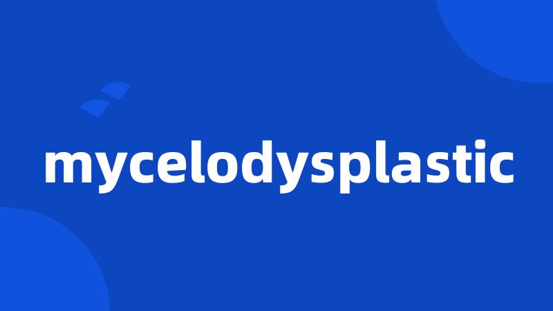 mycelodysplastic