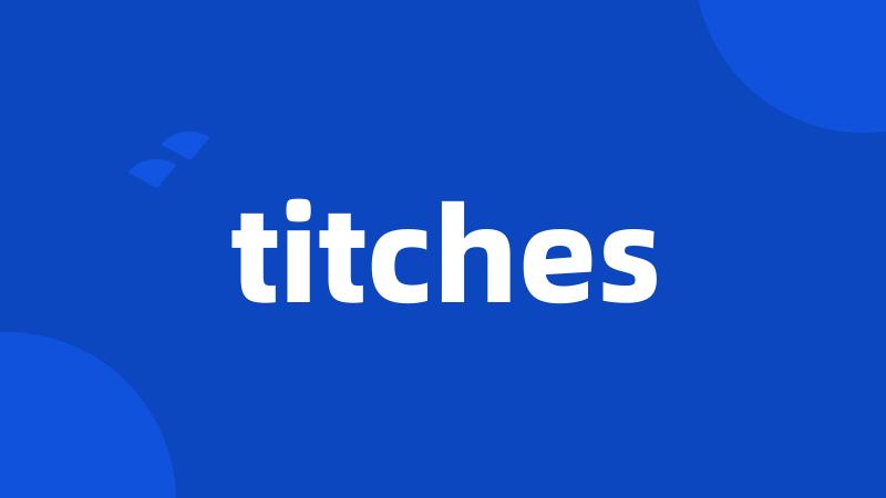 titches