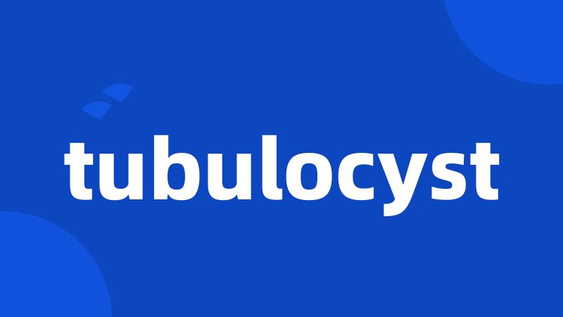 tubulocyst