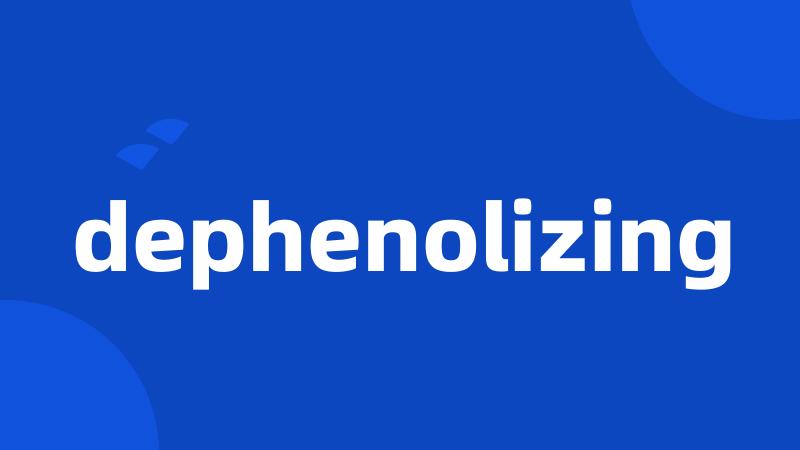 dephenolizing