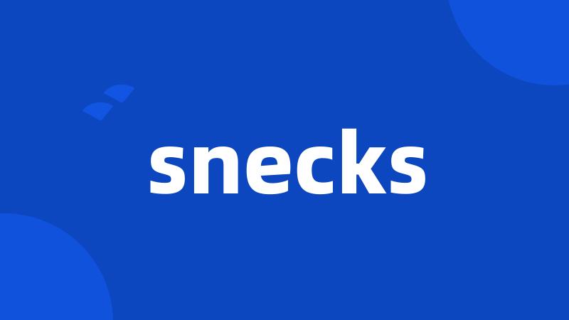 snecks