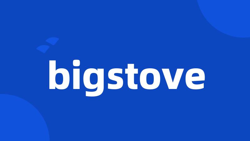 bigstove