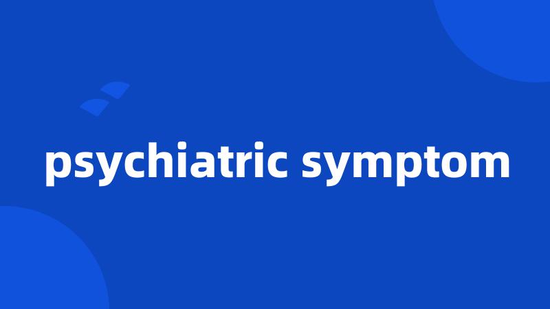 psychiatric symptom