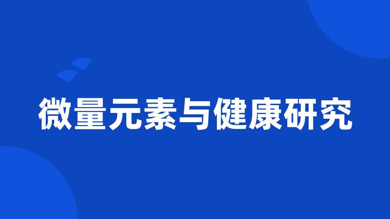 微量元素与健康研究