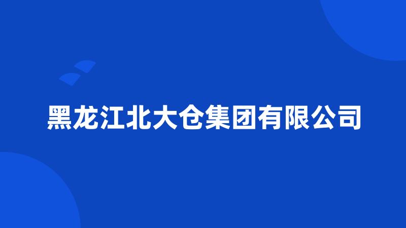 黑龙江北大仓集团有限公司