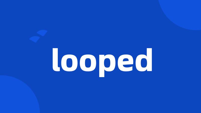 looped