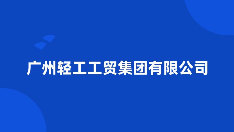 广州轻工工贸集团有限公司