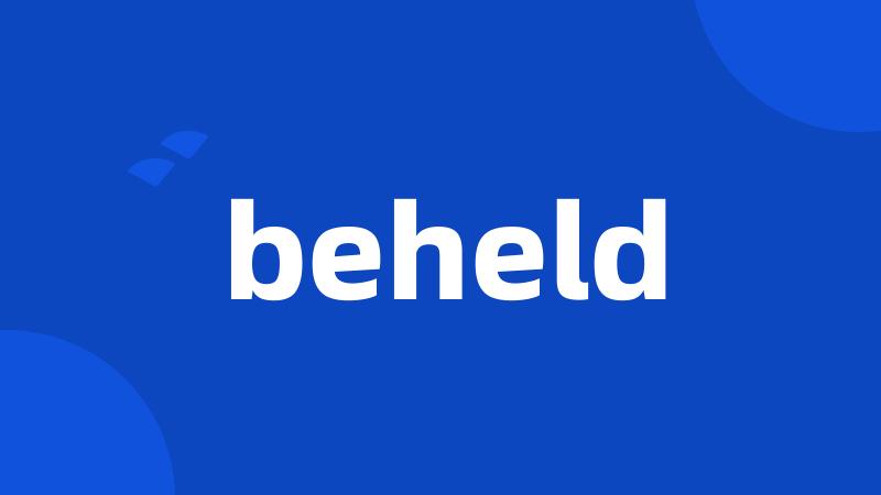 beheld