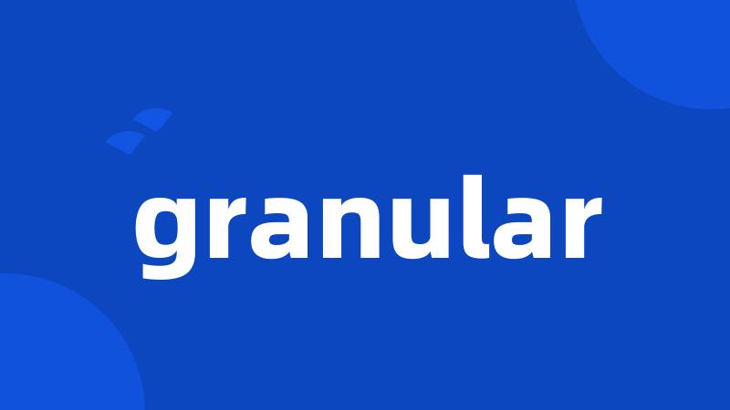 granular