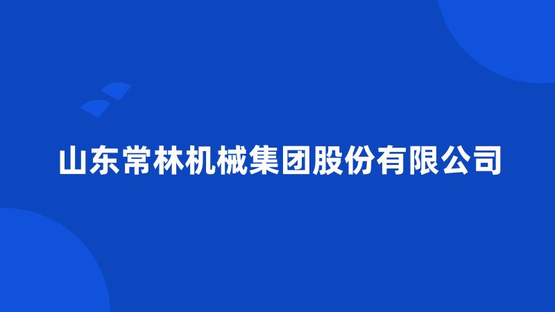 山东常林机械集团股份有限公司