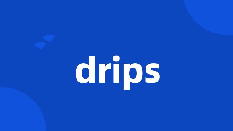 drips