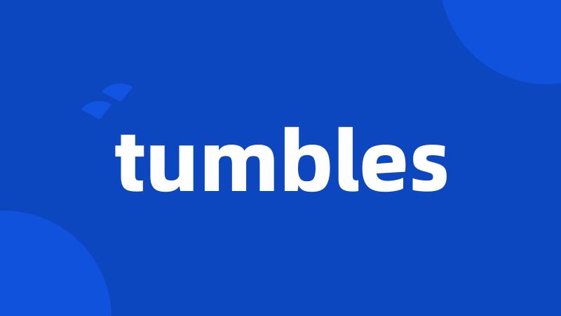 tumbles