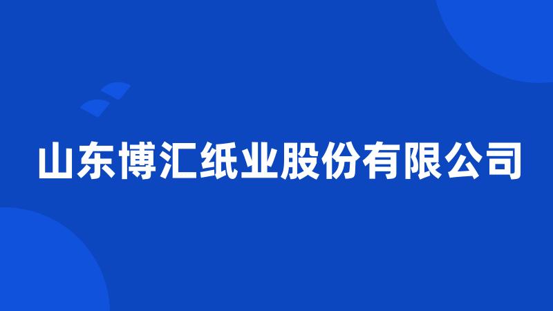 山东博汇纸业股份有限公司