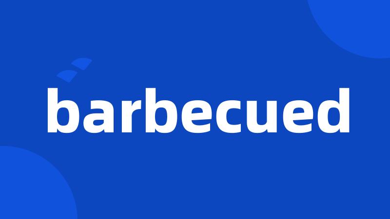 barbecued