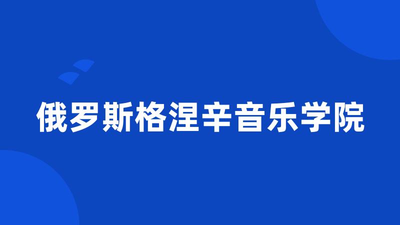 俄罗斯格涅辛音乐学院