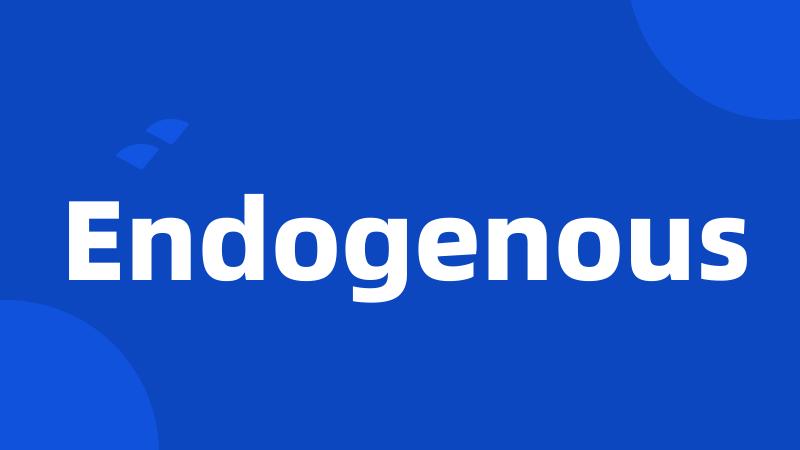 Endogenous